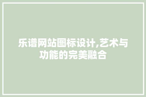 乐谱网站图标设计,艺术与功能的完美融合 乐谱网站图标设计,艺术与功能的完美融合 GoogleSEO