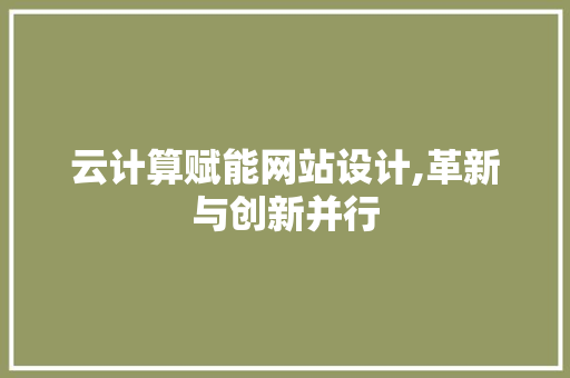 云计算赋能网站设计,革新与创新并行 云计算赋能网站设计,革新与创新并行 GoogleSEO