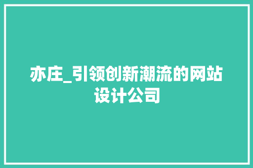 亦庄_引领创新潮流的网站设计公司 亦庄_引领创新潮流的网站设计公司 GoogleSEO