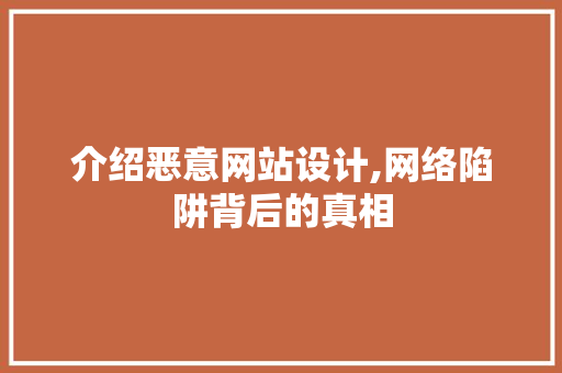 介绍恶意网站设计,网络陷阱背后的真相 介绍恶意网站设计,网络陷阱背后的真相 GoogleSEO