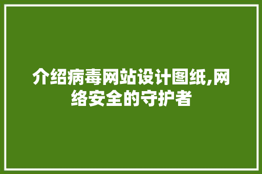 介绍病毒网站设计图纸,网络安全的守护者 介绍病毒网站设计图纸,网络安全的守护者 必应SEO