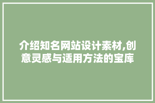 介绍知名网站设计素材,创意灵感与适用方法的宝库