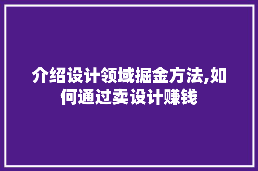 介绍设计领域掘金方法,如何通过卖设计赚钱 介绍设计领域掘金方法,如何通过卖设计赚钱 必应SEO