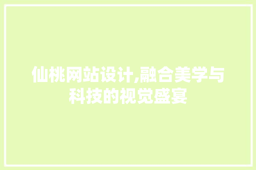 仙桃网站设计,融合美学与科技的视觉盛宴