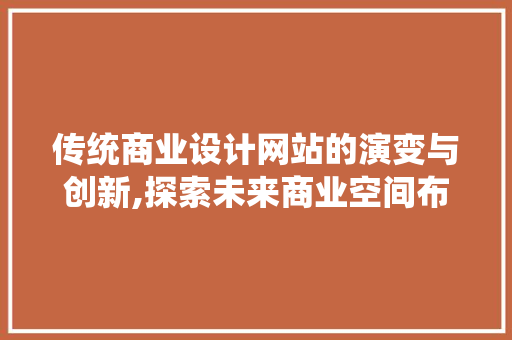 传统商业设计网站的演变与创新,探索未来商业空间布局之路 传统商业设计网站的演变与创新,探索未来商业空间布局之路 搜狗SEO