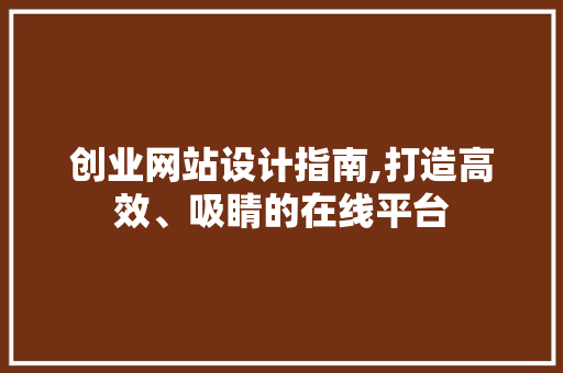 创业网站设计指南,打造高效、吸睛的在线平台