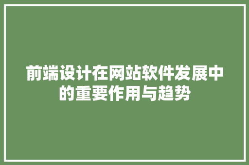 前端设计在网站软件发展中的重要作用与趋势 前端设计在网站软件发展中的重要作用与趋势 GoogleSEO