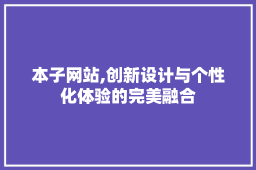 本子网站,创新设计与个性化体验的完美融合