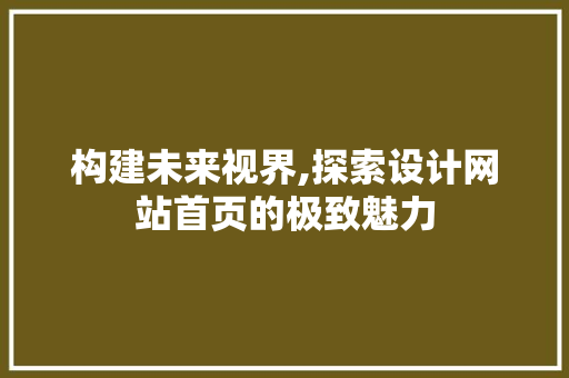 构建未来视界,探索设计网站首页的极致魅力