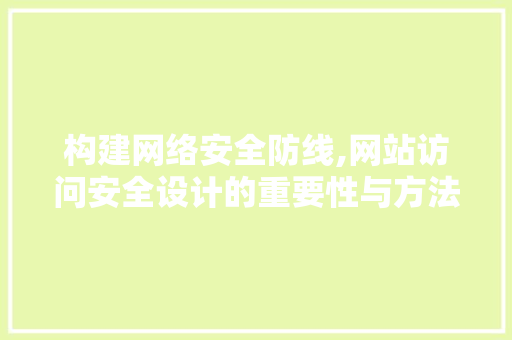 构建网络安全防线,网站访问安全设计的重要性与方法