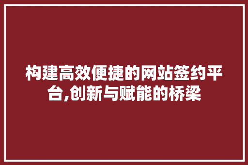 构建高效便捷的网站签约平台,创新与赋能的桥梁