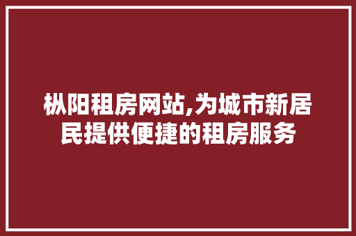 枞阳租房网站,为城市新居民提供便捷的租房服务 枞阳租房网站,为城市新居民提供便捷的租房服务 百度SEO