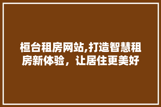 桓台租房网站,打造智慧租房新体验，让居住更美好