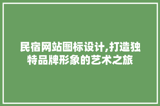 民宿网站图标设计,打造独特品牌形象的艺术之旅