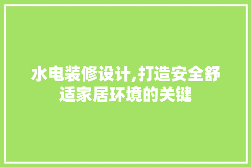 水电装修设计,打造安全舒适家居环境的关键