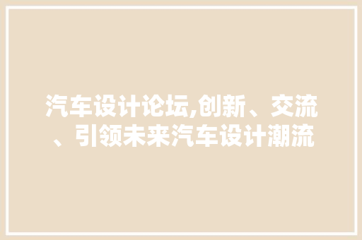 汽车设计论坛,创新、交流、引领未来汽车设计潮流