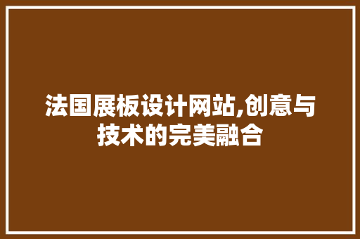 法国展板设计网站,创意与技术的完美融合