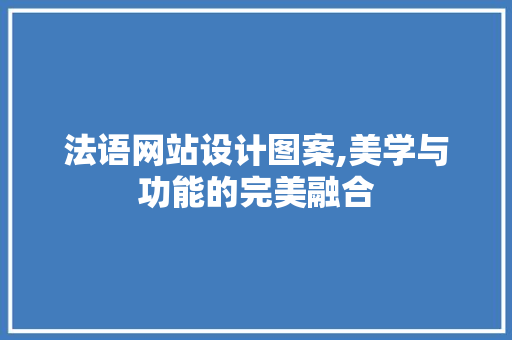 法语网站设计图案,美学与功能的完美融合