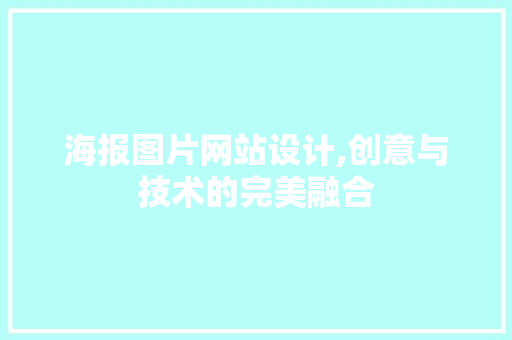 海报图片网站设计,创意与技术的完美融合 海报图片网站设计,创意与技术的完美融合 神马SEO