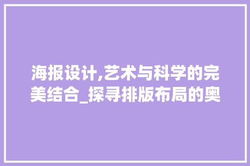 海报设计,艺术与科学的完美结合_探寻排版布局的奥秘 海报设计,艺术与科学的完美结合_探寻排版布局的奥秘 搜狗SEO