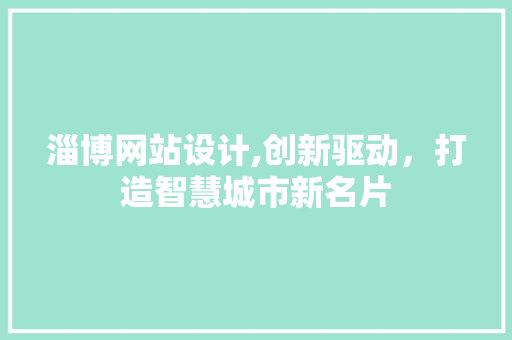 淄博网站设计,创新驱动，打造智慧城市新名片 淄博网站设计,创新驱动，打造智慧城市新名片 神马SEO