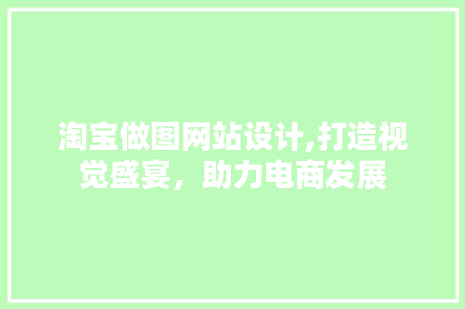 淘宝做图网站设计,打造视觉盛宴，助力电商发展