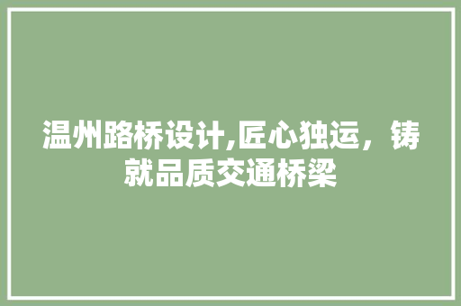 温州路桥设计,匠心独运，铸就品质交通桥梁 温州路桥设计,匠心独运，铸就品质交通桥梁 百度SEO