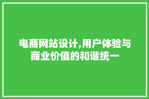 电商网站设计,用户体验与商业价值的和谐统一 电商网站设计,用户体验与商业价值的和谐统一 GoogleSEO