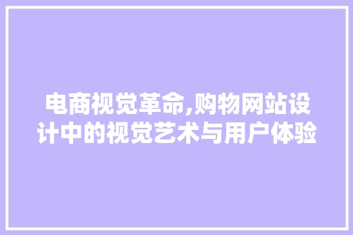 电商视觉革命,购物网站设计中的视觉艺术与用户体验 电商视觉革命,购物网站设计中的视觉艺术与用户体验 GoogleSEO
