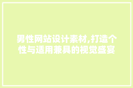 男性网站设计素材,打造个性与适用兼具的视觉盛宴 男性网站设计素材,打造个性与适用兼具的视觉盛宴 百度SEO