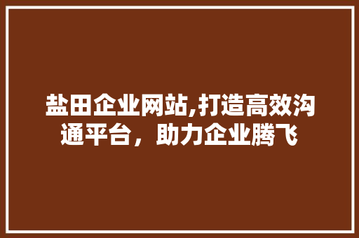 盐田企业网站,打造高效沟通平台，助力企业腾飞 盐田企业网站,打造高效沟通平台，助力企业腾飞 搜狗SEO