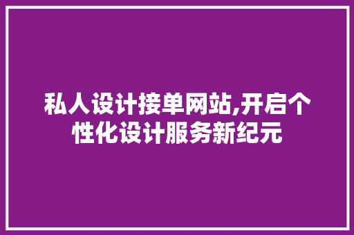 私人设计接单网站,开启个性化设计服务新纪元 私人设计接单网站,开启个性化设计服务新纪元 百度SEO
