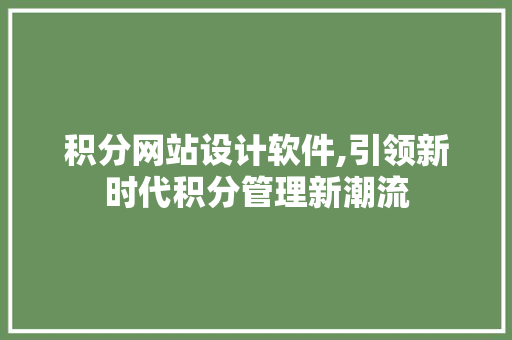积分网站设计软件,引领新时代积分管理新潮流 积分网站设计软件,引领新时代积分管理新潮流 百度SEO