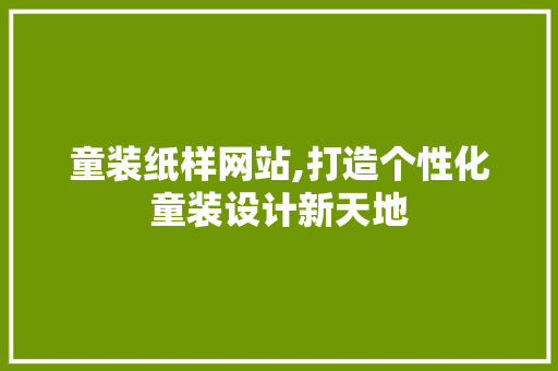 童装纸样网站,打造个性化童装设计新天地