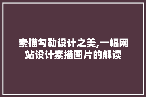 素描勾勒设计之美,一幅网站设计素描图片的解读