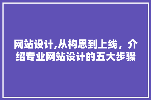 网站设计,从构思到上线，介绍专业网站设计的五大步骤 网站设计,从构思到上线，介绍专业网站设计的五大步骤 GoogleSEO