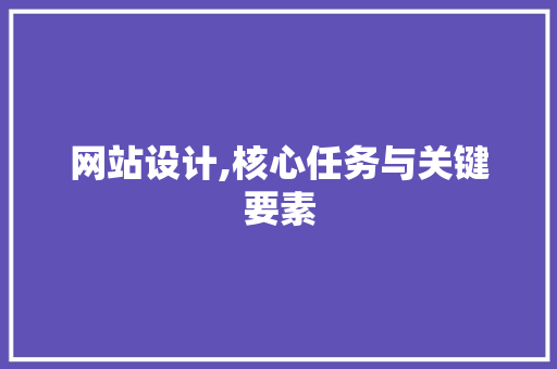网站设计,核心任务与关键要素 网站设计,核心任务与关键要素 必应SEO