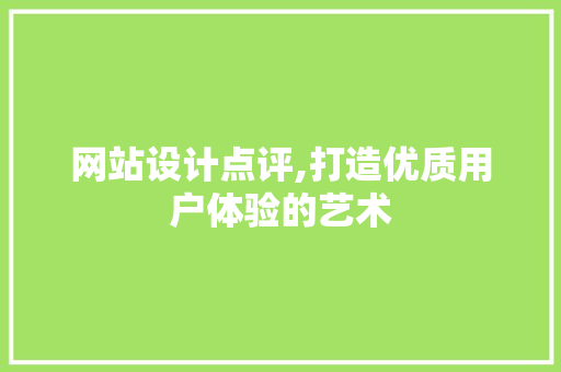 网站设计点评,打造优质用户体验的艺术 网站设计点评,打造优质用户体验的艺术 必应SEO