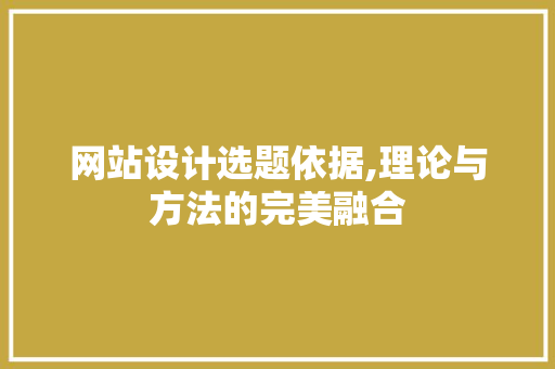 网站设计选题依据,理论与方法的完美融合 网站设计选题依据,理论与方法的完美融合 必应SEO