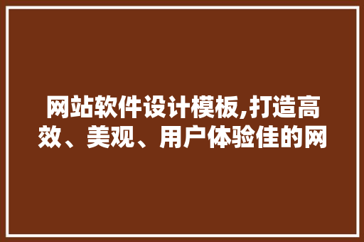 网站软件设计模板,打造高效、美观、用户体验佳的网站 网站软件设计模板,打造高效、美观、用户体验佳的网站 GoogleSEO