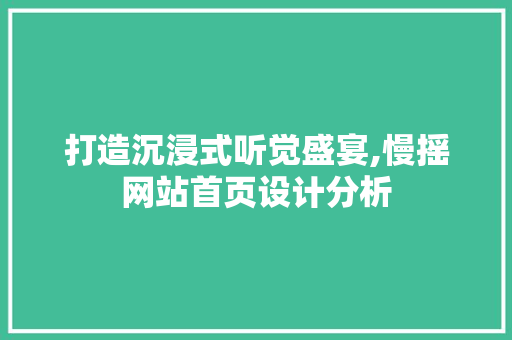 打造沉浸式听觉盛宴,慢摇网站首页设计分析