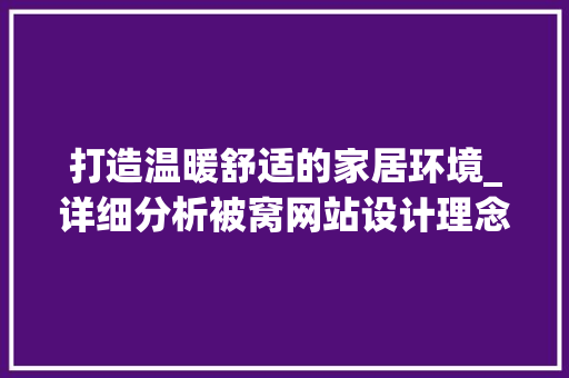 打造温暖舒适的家居环境_详细分析被窝网站设计理念