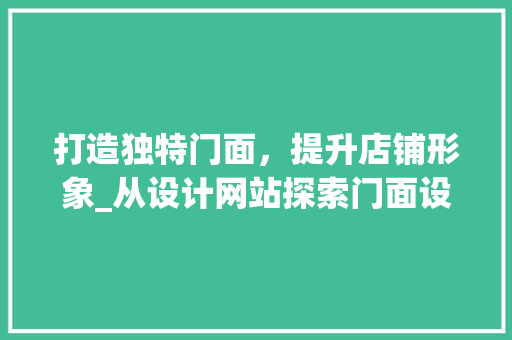 打造独特门面，提升店铺形象_从设计网站探索门面设计之路