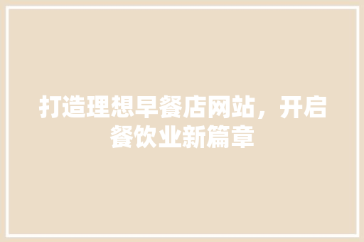 打造理想早餐店网站，开启餐饮业新篇章