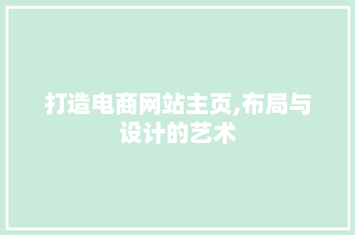 打造电商网站主页,布局与设计的艺术 打造电商网站主页,布局与设计的艺术 必应SEO