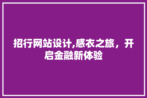 招行网站设计,感衣之旅，开启金融新体验 招行网站设计,感衣之旅，开启金融新体验 必应SEO