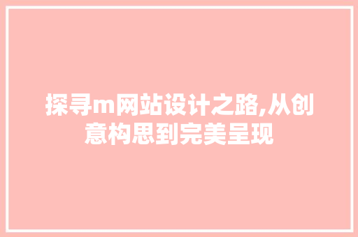 探寻m网站设计之路,从创意构思到完美呈现