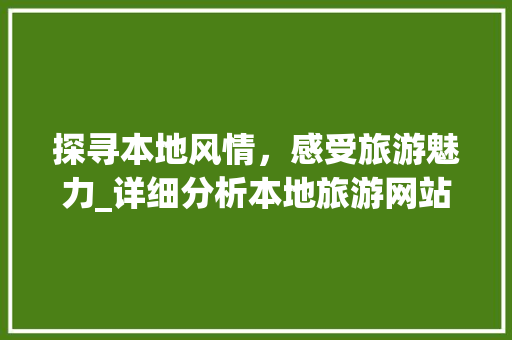 探寻本地风情，感受旅游魅力_详细分析本地旅游网站设计之路