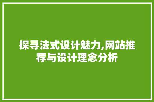 探寻法式设计魅力,网站推荐与设计理念分析