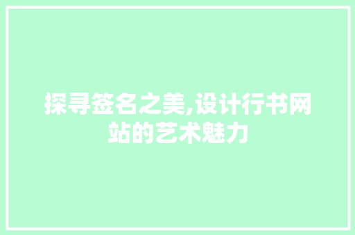 探寻签名之美,设计行书网站的艺术魅力